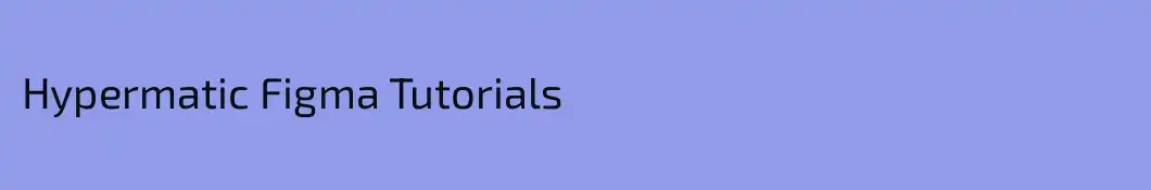 Hypermatic Figma Tutorials